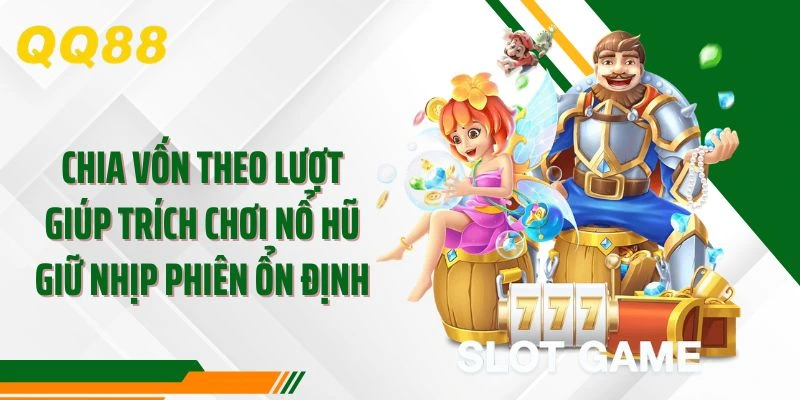 Chia vốn theo lượt giúp trích chơi nổ hũ giữ nhịp phiên ổn định